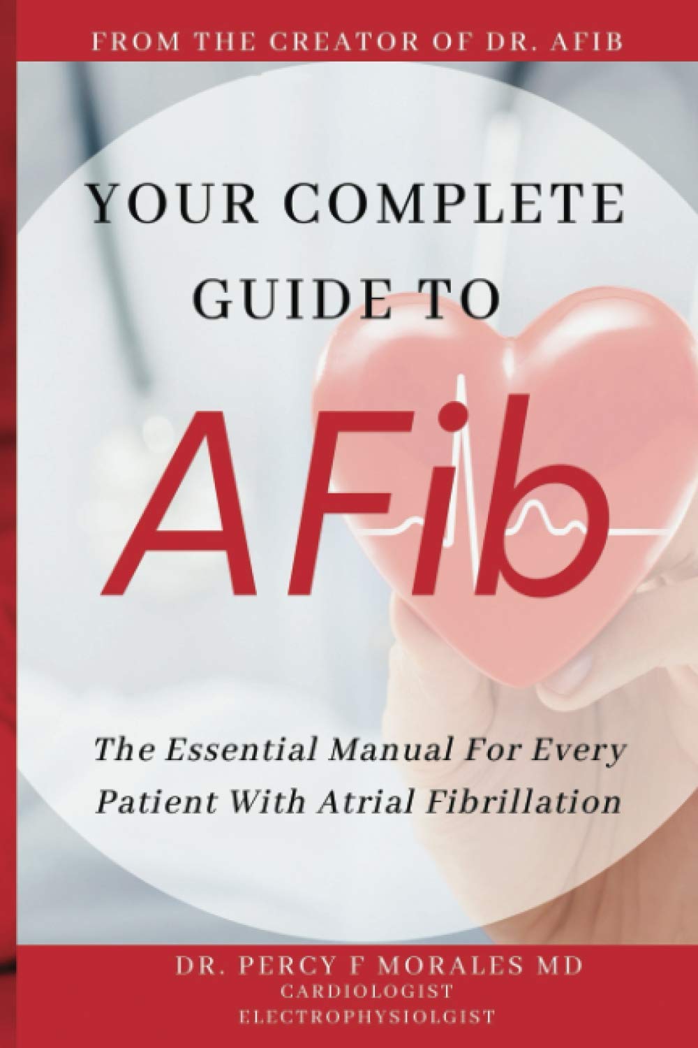 Your Complete Guide To AFib: The Essential Manual For Every Patient With Atrial Fibrillation Your Complete Guide To AFib: The Essential Manual For Every Patient With Atrial Fibrillation